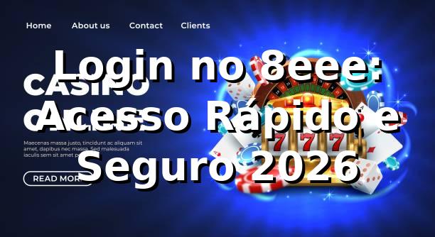 Login no 8eee: Acesso Rápido e Seguro 2026